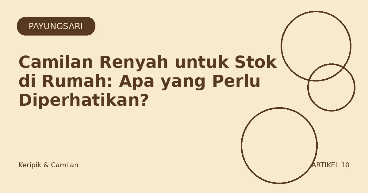Camilan Renyah untuk Stok di Rumah: Apa yang Perlu Diperhatikan?