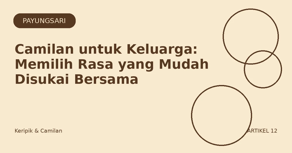 Camilan untuk Keluarga: Memilih Rasa yang Mudah Disukai Bersama