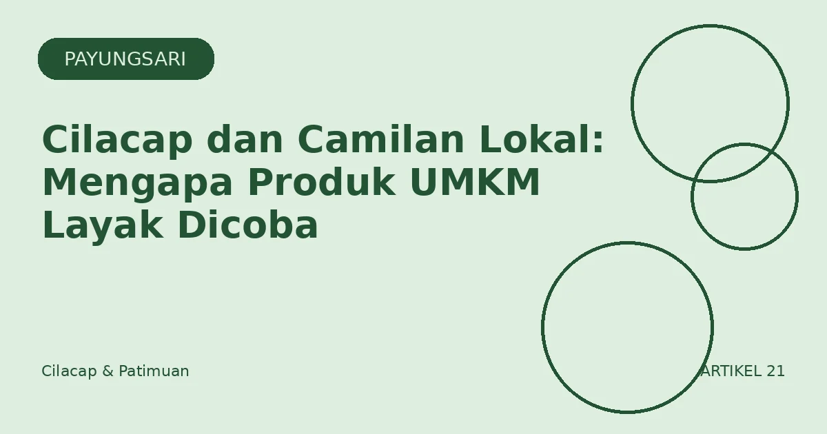 Cilacap dan Camilan Lokal: Mengapa Produk UMKM Layak Dicoba