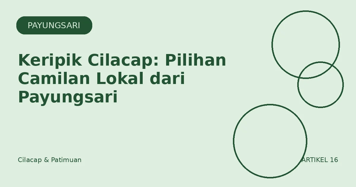 Keripik Cilacap: Pilihan Camilan Lokal dari Payungsari