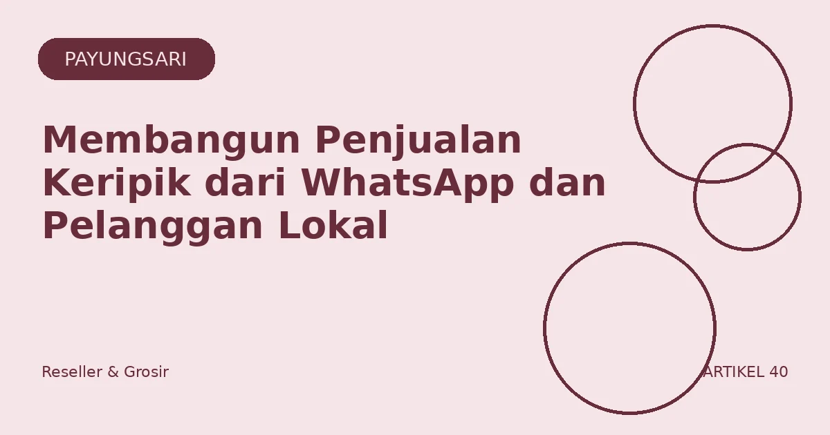 Membangun Penjualan Keripik dari WhatsApp dan Pelanggan Lokal
