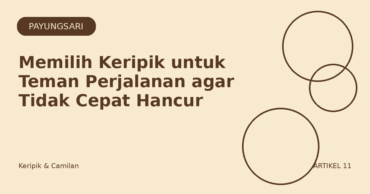 Memilih Keripik untuk Teman Perjalanan agar Tidak Cepat Hancur