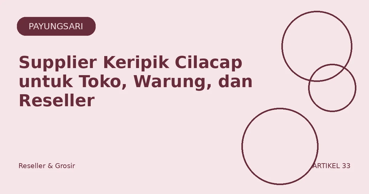 Supplier Keripik Cilacap untuk Toko, Warung, dan Reseller
