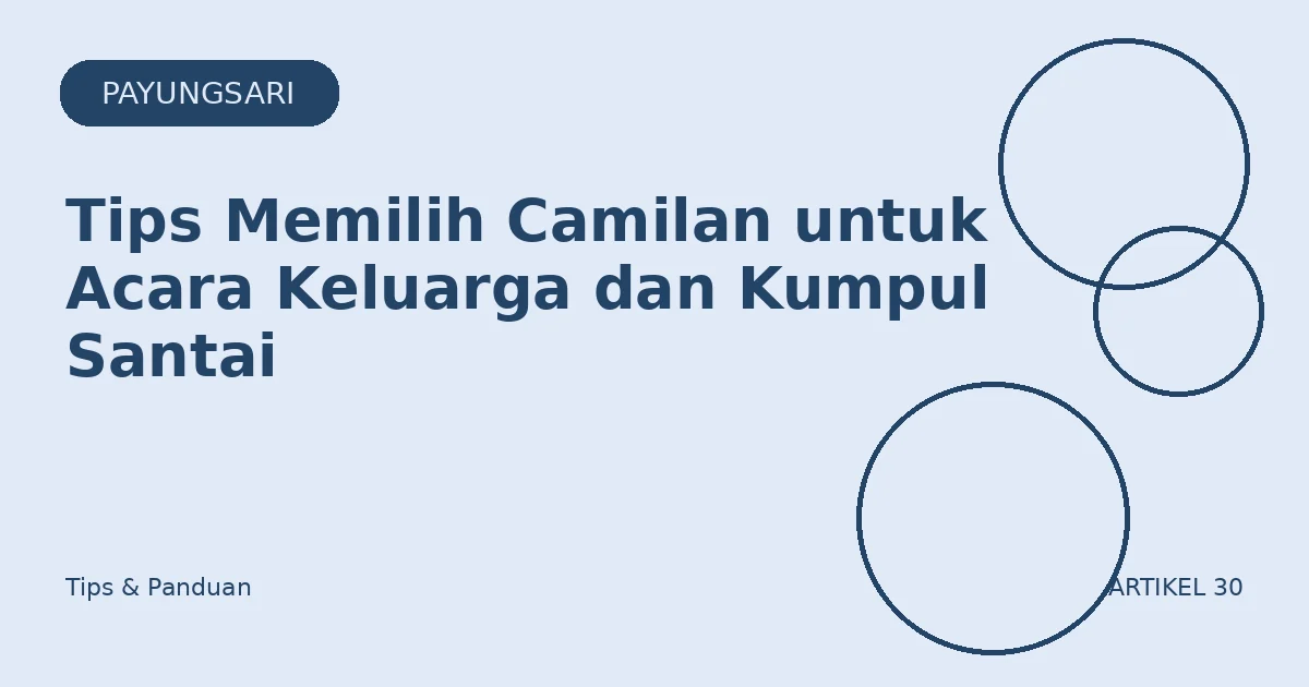 Tips Memilih Camilan untuk Acara Keluarga dan Kumpul Santai