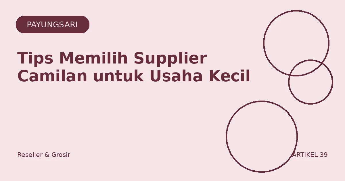 Tips Memilih Supplier Camilan untuk Usaha Kecil
